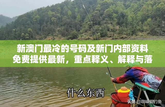 新澳门最冷的号码及新门内部资料免费提供最新，重点释义、解释与落实,警惕不实的钓鱼钩