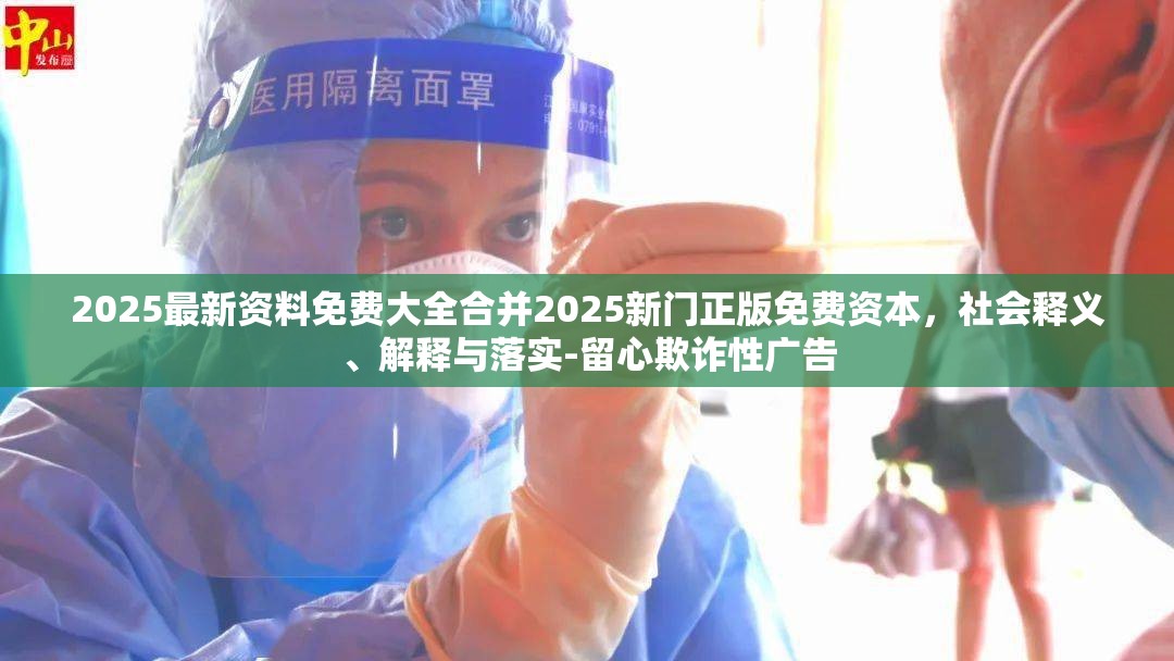 2025最新资料免费大全合并2025新门正版免费资本，社会释义、解释与落实-留心欺诈性广告