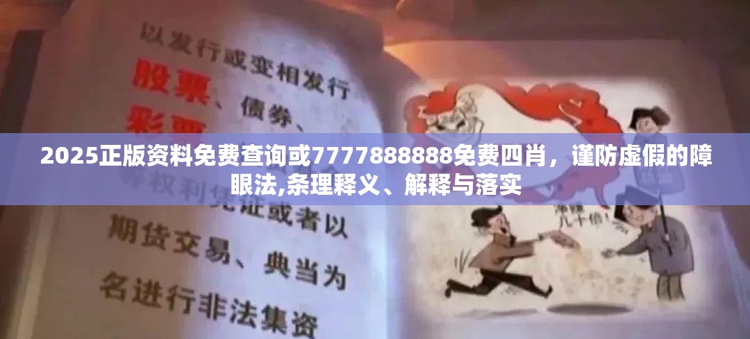 2025正版资料免费查询或7777888888免费四肖，谨防虚假的障眼法,条理释义、解释与落实